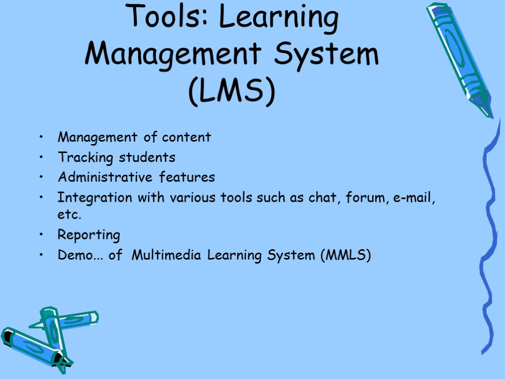 Tools: Learning Management System (LMS) Management of content Tracking students Administrative features Integration with